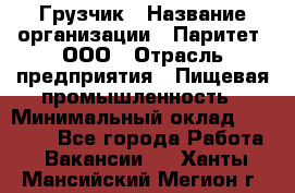 Грузчик › Название организации ­ Паритет, ООО › Отрасль предприятия ­ Пищевая промышленность › Минимальный оклад ­ 22 000 - Все города Работа » Вакансии   . Ханты-Мансийский,Мегион г.